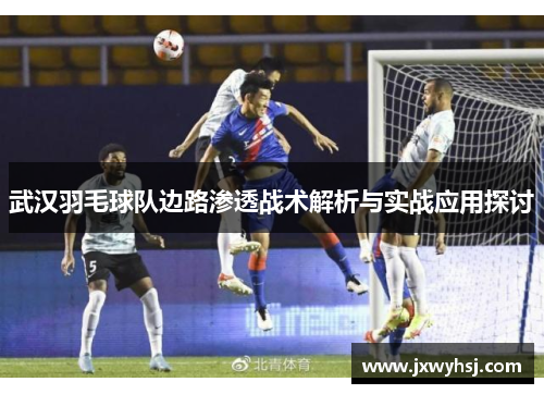武汉羽毛球队边路渗透战术解析与实战应用探讨