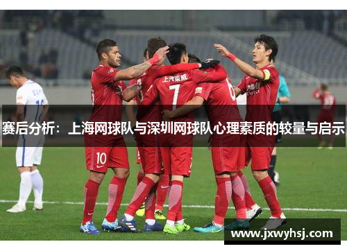 赛后分析：上海网球队与深圳网球队心理素质的较量与启示