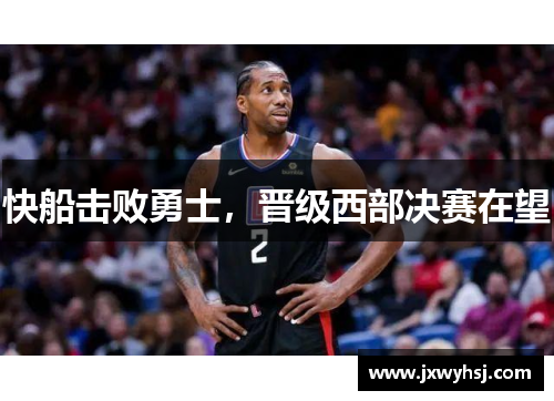 快船击败勇士，晋级西部决赛在望
