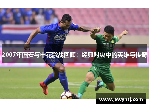 2007年国安与申花激战回顾：经典对决中的英雄与传奇