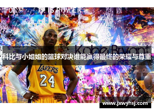 科比与小姐姐的篮球对决谁能赢得最终的荣耀与尊重